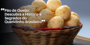 Pão de Queijo Descubra a História e Segredos do Queridinho Brasileiro
