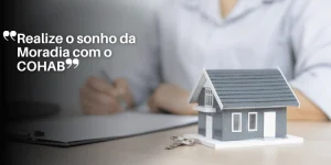 Realize o sonho da Moradia com o COHAB